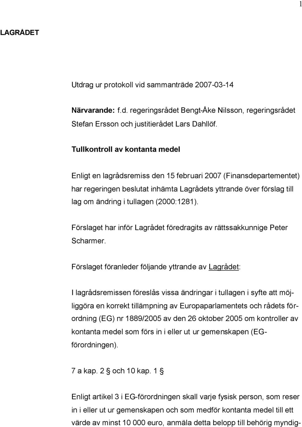 (2000:1281). Förslaget har inför Lagrådet föredragits av rättssakkunnige Peter Scharmer.