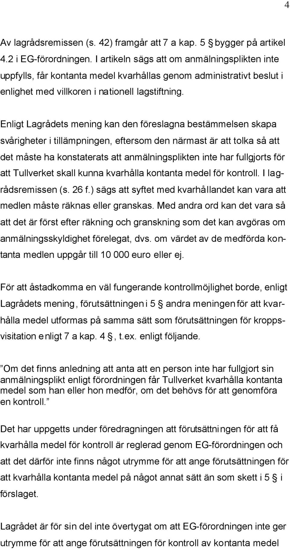 Enligt Lagrådets mening kan den föreslagna bestämmelsen skapa svårigheter i tillämpningen, eftersom den närmast är att tolka så att det måste ha konstaterats att anmälningsplikten inte har fullgjorts