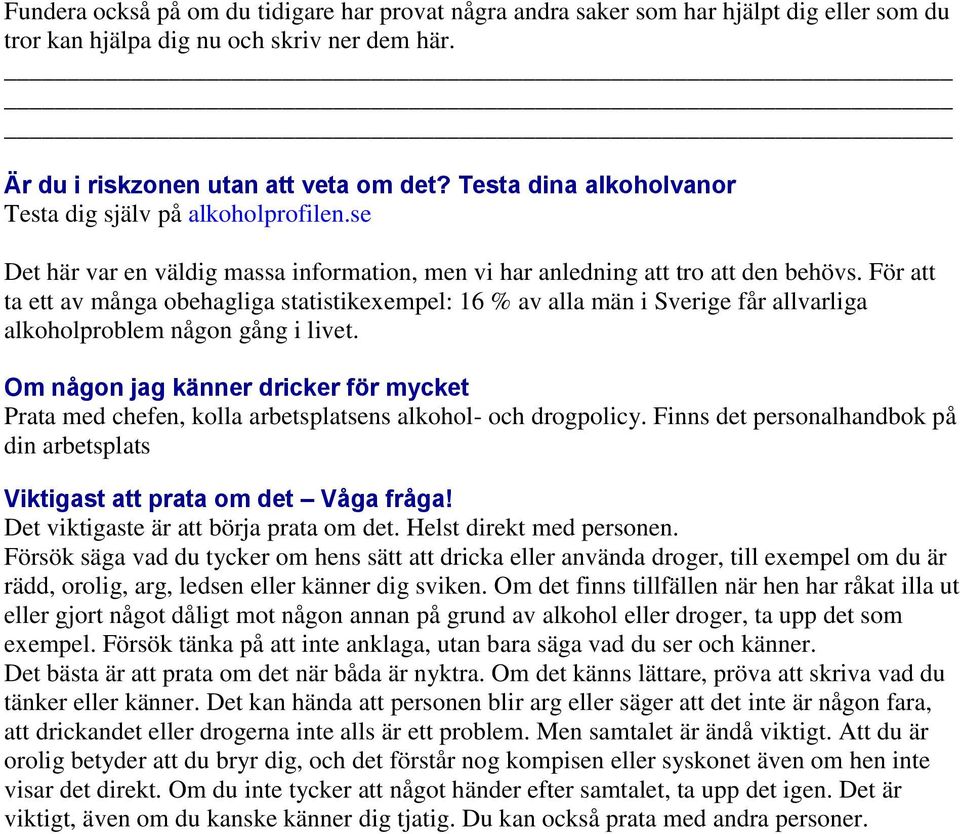 För att ta ett av många obehagliga statistikexempel: 16 % av alla män i Sverige får allvarliga alkoholproblem någon gång i livet.