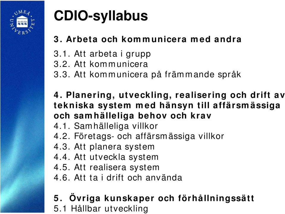 krav 4.1. Samhälleliga villkor 4.2. Företags och affärsmässiga villkor 4.3. Att planera system 4.4. Att utveckla system 4.5.