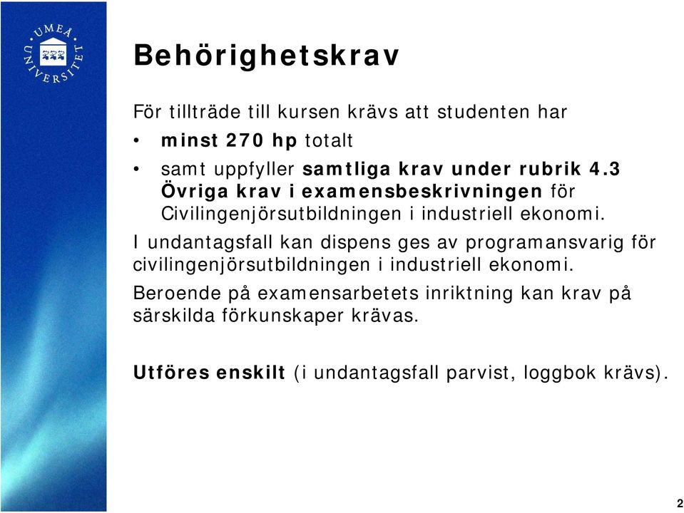 I undantagsfall kan dispens ges av programansvarig för civilingenjörsutbildningen i industriell ekonomi.