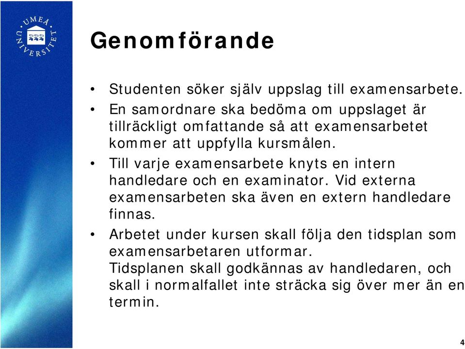 Till varje examensarbete knyts en intern handledare och en examinator.