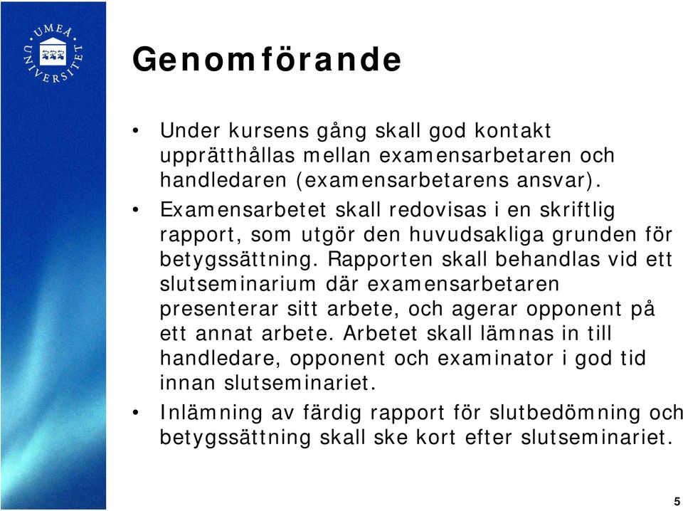 Rapporten skall behandlas vid ett slutseminarium där examensarbetaren presenterar sitt arbete, och agerar opponent på ett annat arbete.