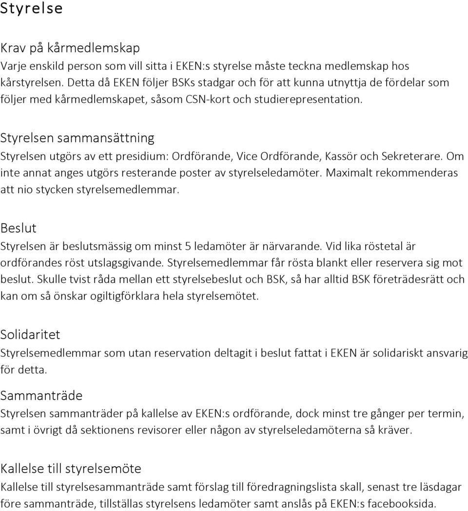 Styrelsen sammansättning Styrelsen utgörs av ett presidium: Ordförande, Vice Ordförande, Kassör och Sekreterare. Om inte annat anges utgörs resterande poster av styrelseledamöter.