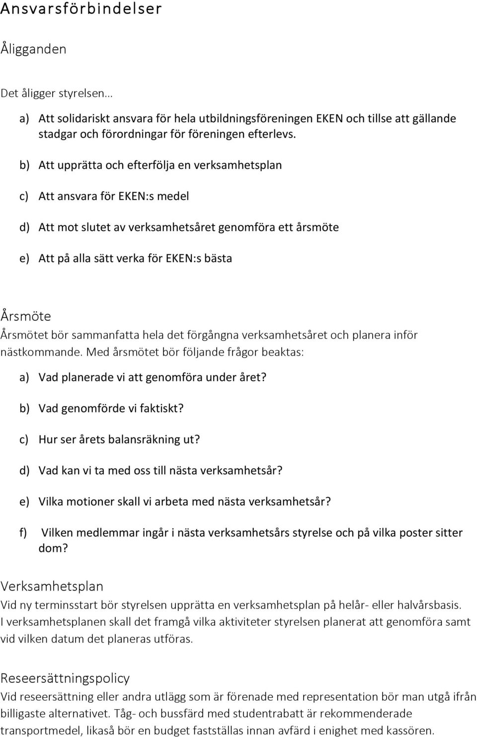 Årsmötet bör sammanfatta hela det förgångna verksamhetsåret och planera inför nästkommande. Med årsmötet bör följande frågor beaktas: a) Vad planerade vi att genomföra under året?