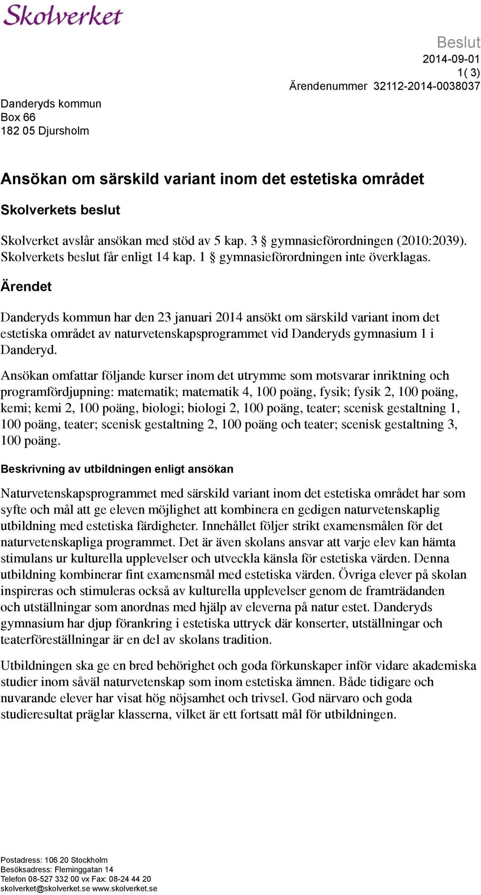 Ärendet Danderyds kommun har den 23 januari 2014 ansökt om särskild variant inom det estetiska området av naturvetenskapsprogrammet vid Danderyds gymnasium 1 i Danderyd.