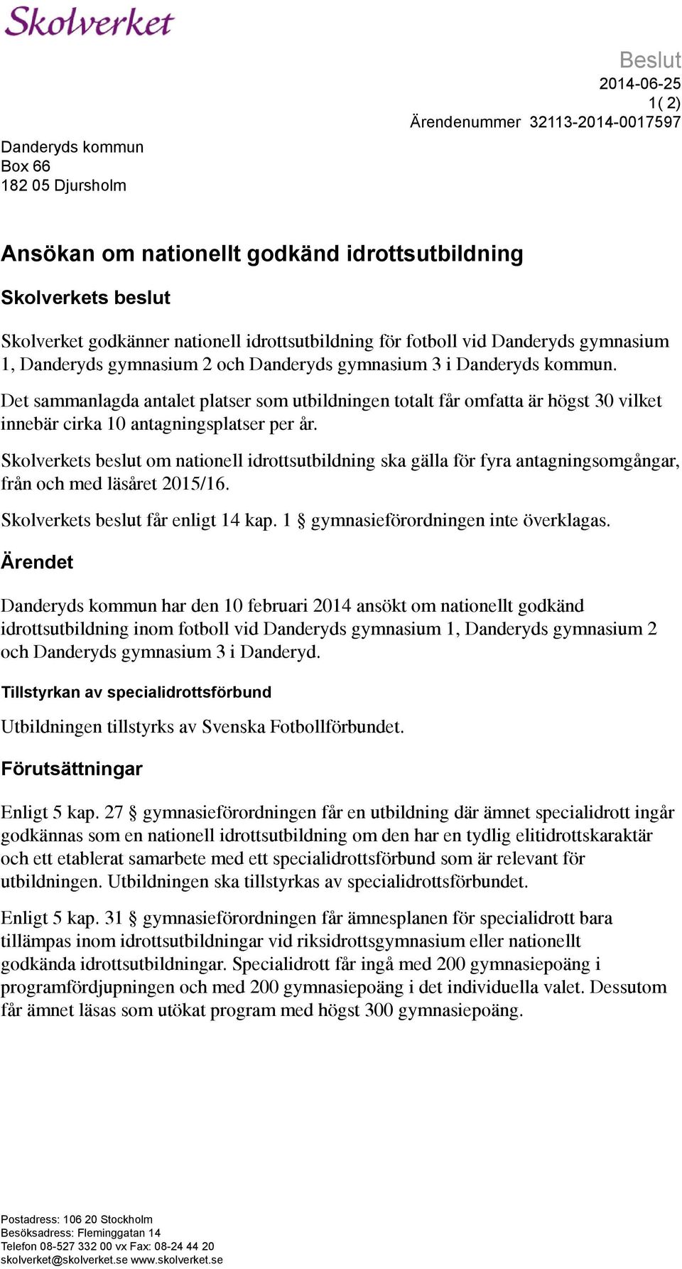 Det sammanlagda antalet platser som utbildningen totalt får omfatta är högst 30 vilket innebär cirka 10 antagningsplatser per år.