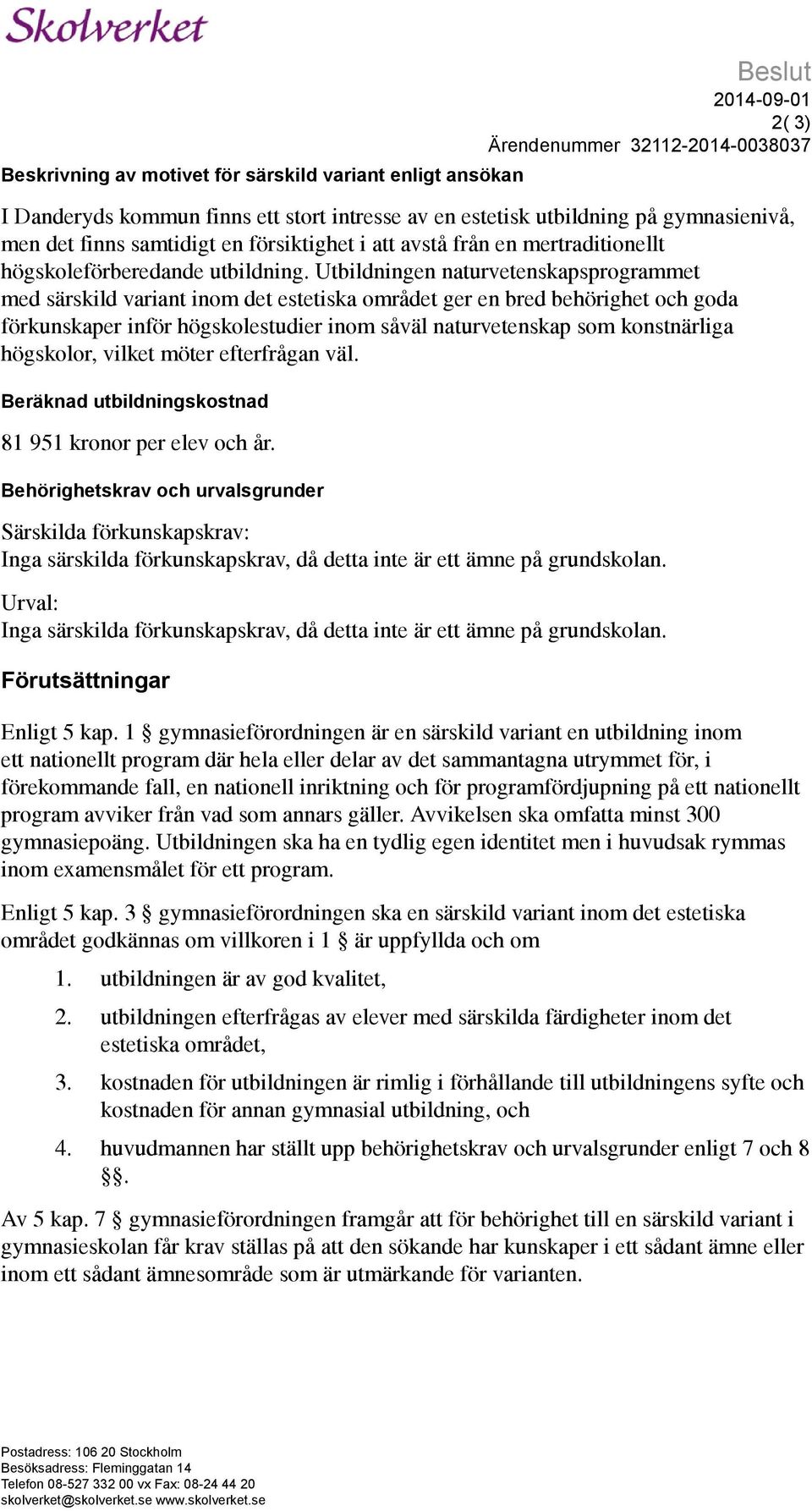 Utbildningen naturvetenskapsprogrammet med särskild variant inom det estetiska området ger en bred behörighet och goda förkunskaper inför högskolestudier inom såväl naturvetenskap som konstnärliga