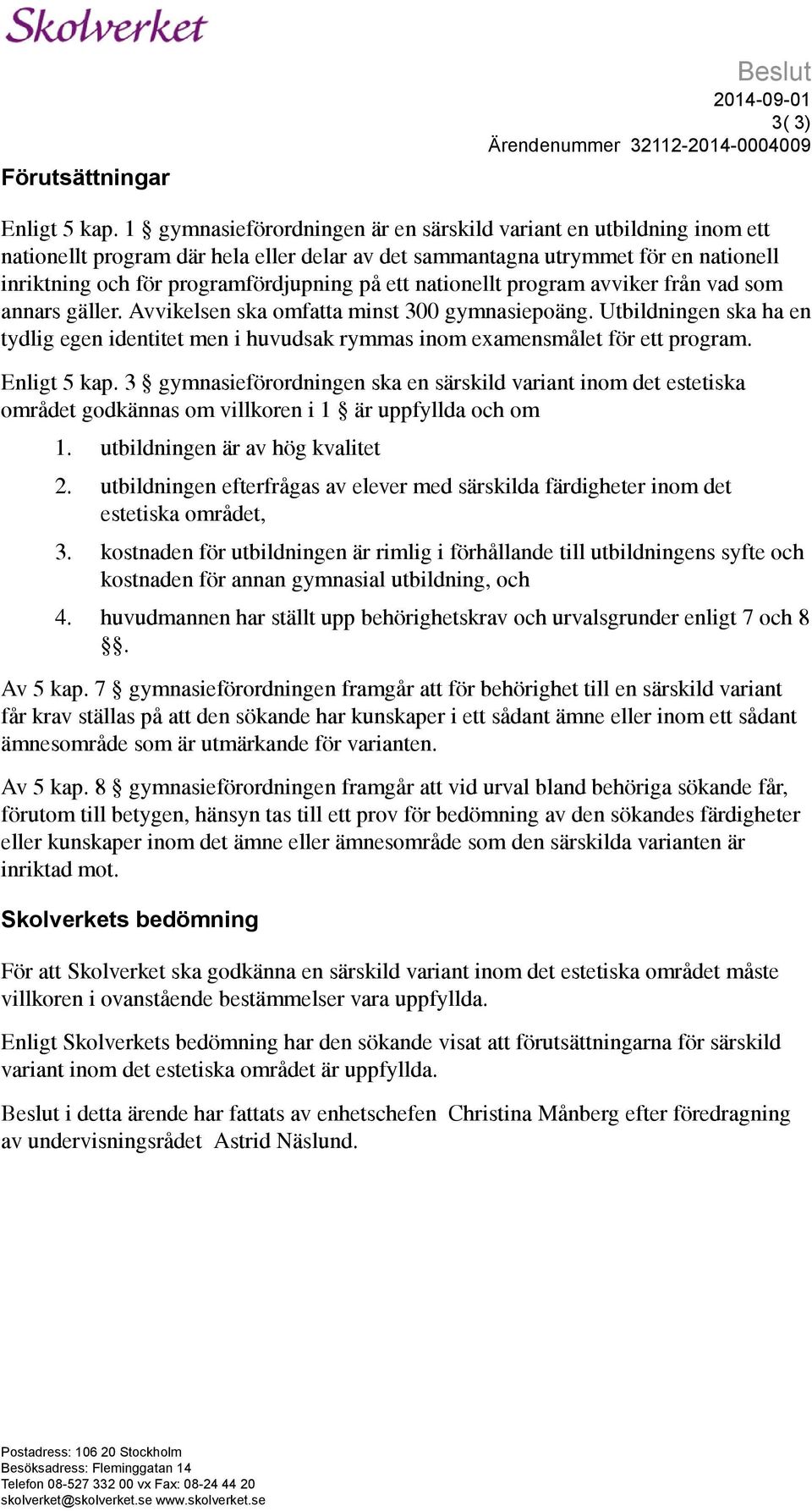 nationellt program avviker från vad som annars gäller. Avvikelsen ska omfatta minst 300 gymnasiepoäng.