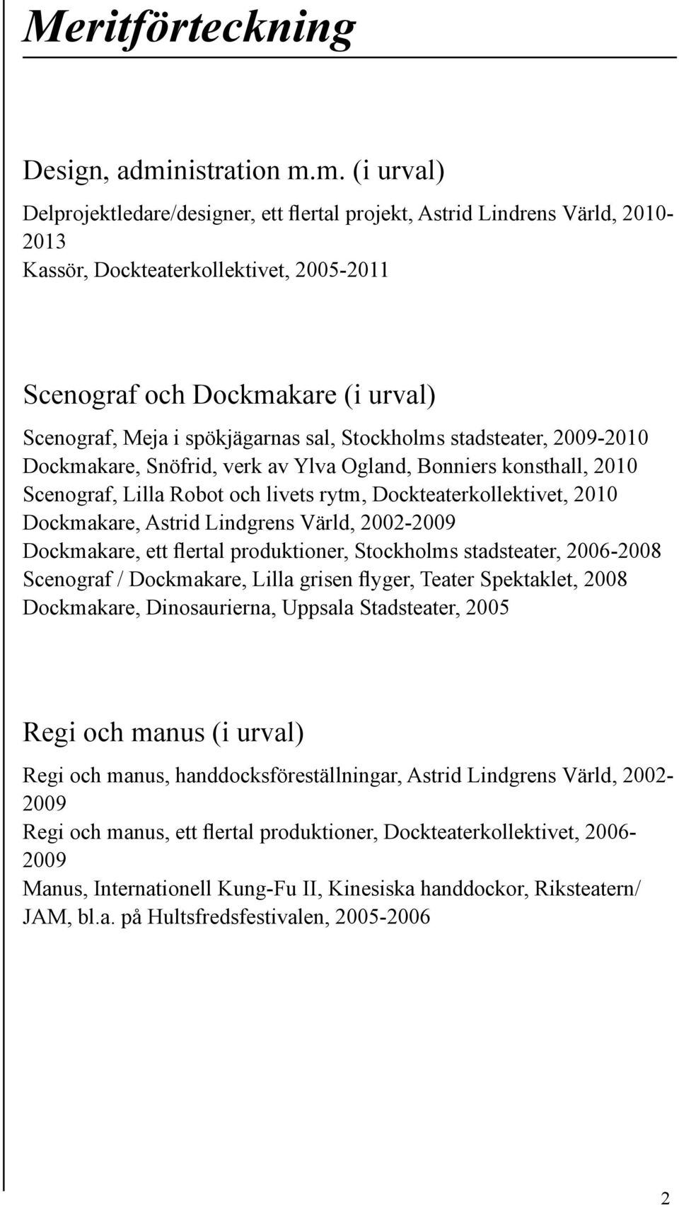 m. (i urval) Delprojektledare/designer, ett flertal projekt, Astrid Lindrens Värld, 2010-2013 Kassör, Dockteaterkollektivet, 2005-2011 Scenograf och Dockmakare (i urval) Scenograf, Meja i