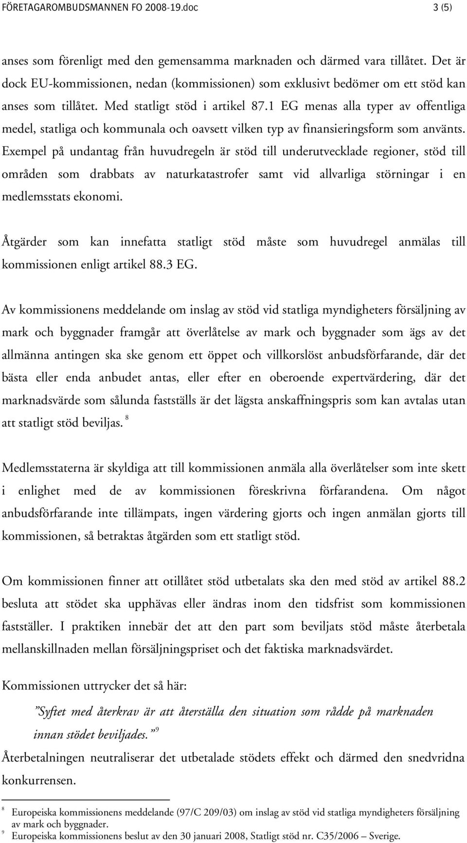 1 EG menas alla typer av offentliga medel, statliga och kommunala och oavsett vilken typ av finansieringsform som använts.