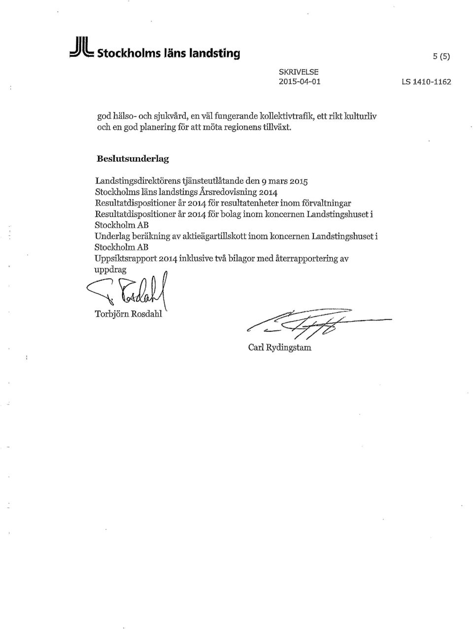 Beslutsunderlag Landstingsdirektörens tjänsteutlåtande den 9 mars 2015 Stocldiolms läns landstings Årsredovisning 2014 Resultatdispositioner år 2014 för