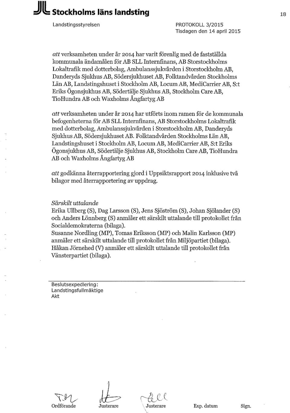 Stockholm AB, LocumAB, MediCarrier AB, S:t Eriks Ögonsjukhus AB, Södertälje Sjukhus AB, Stockholm Care AB, TioHundra AB och Waxholms Ångfartyg AB att verksamheten under år 2014 har utförts inom ramen
