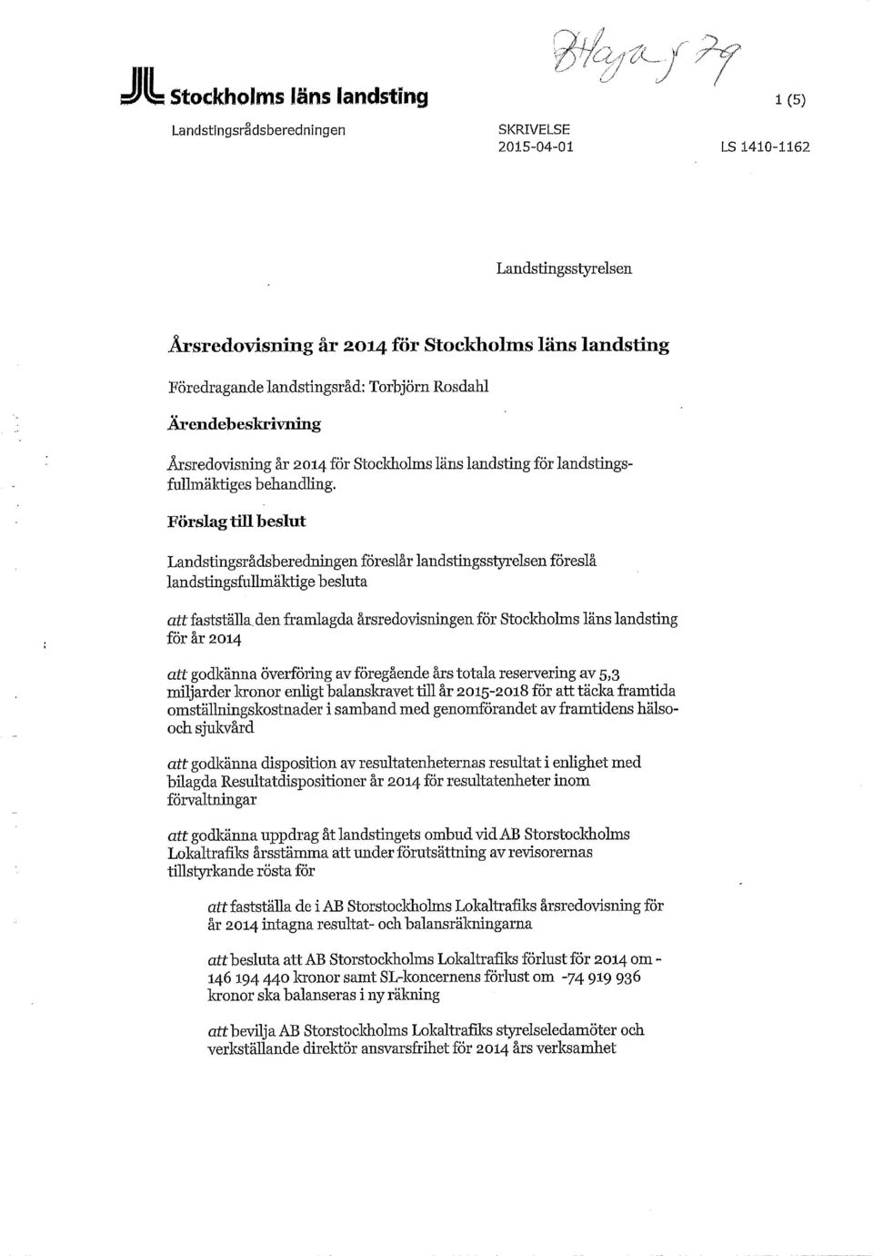 Förslag till beslut Landstingsrådsberedningen föreslår landstingsstyrelsen föreslå landstingsfallmäktige besluta att fastställa, den framlagda årsredovisningen för Stockholms läns landsting för år