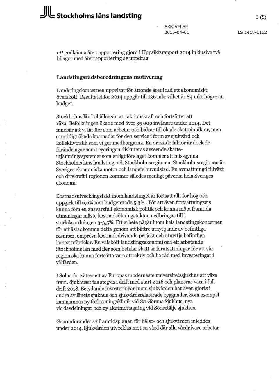 j Stocldiolms län behåller sin attraktionskraft och fortsätter att växa. Befolloiingen ökade med över 35 000 invånare under 2014.