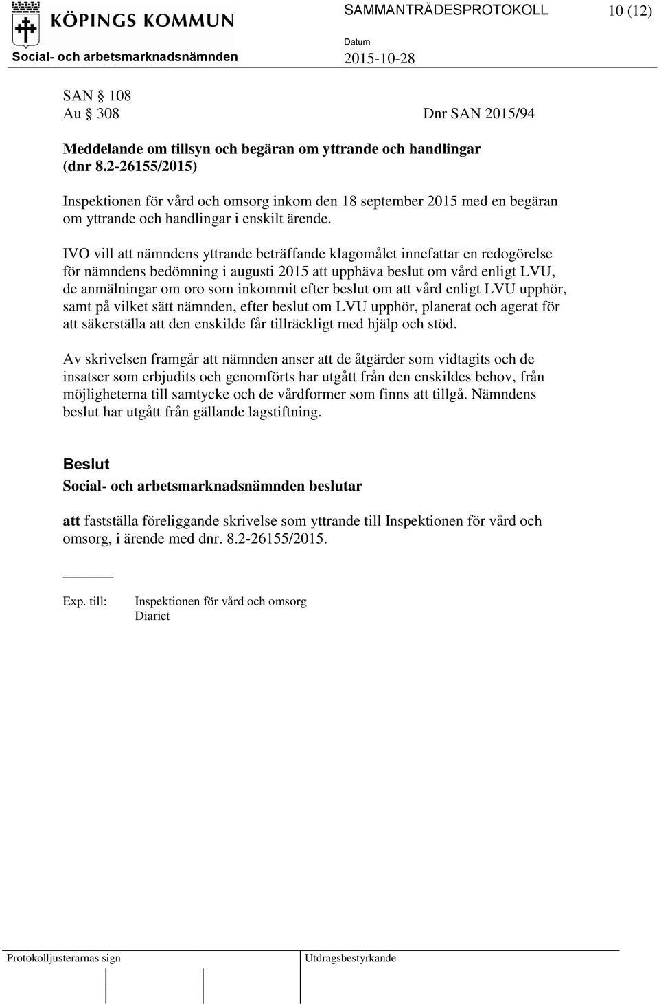 IVO vill att nämndens yttrande beträffande klagomålet innefattar en redogörelse för nämndens bedömning i augusti 2015 att upphäva beslut om vård enligt LVU, de anmälningar om oro som inkommit efter