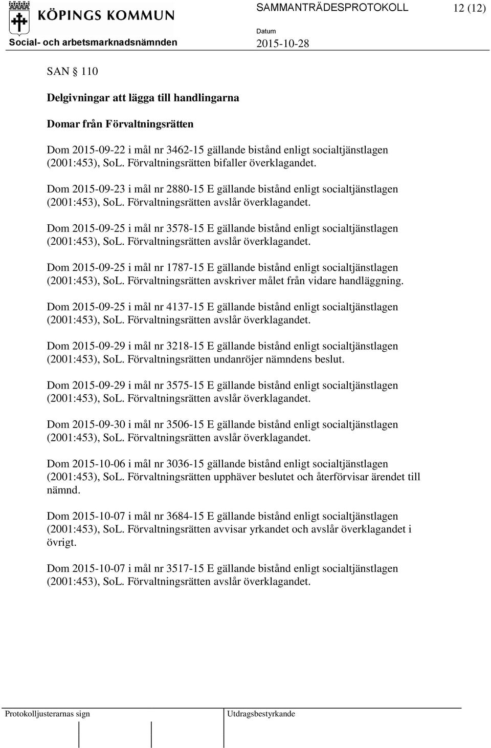 Dom 2015-09-25 i mål nr 3578-15 E gällande bistånd enligt socialtjänstlagen (2001:453), SoL. Förvaltningsrätten avslår överklagandet.