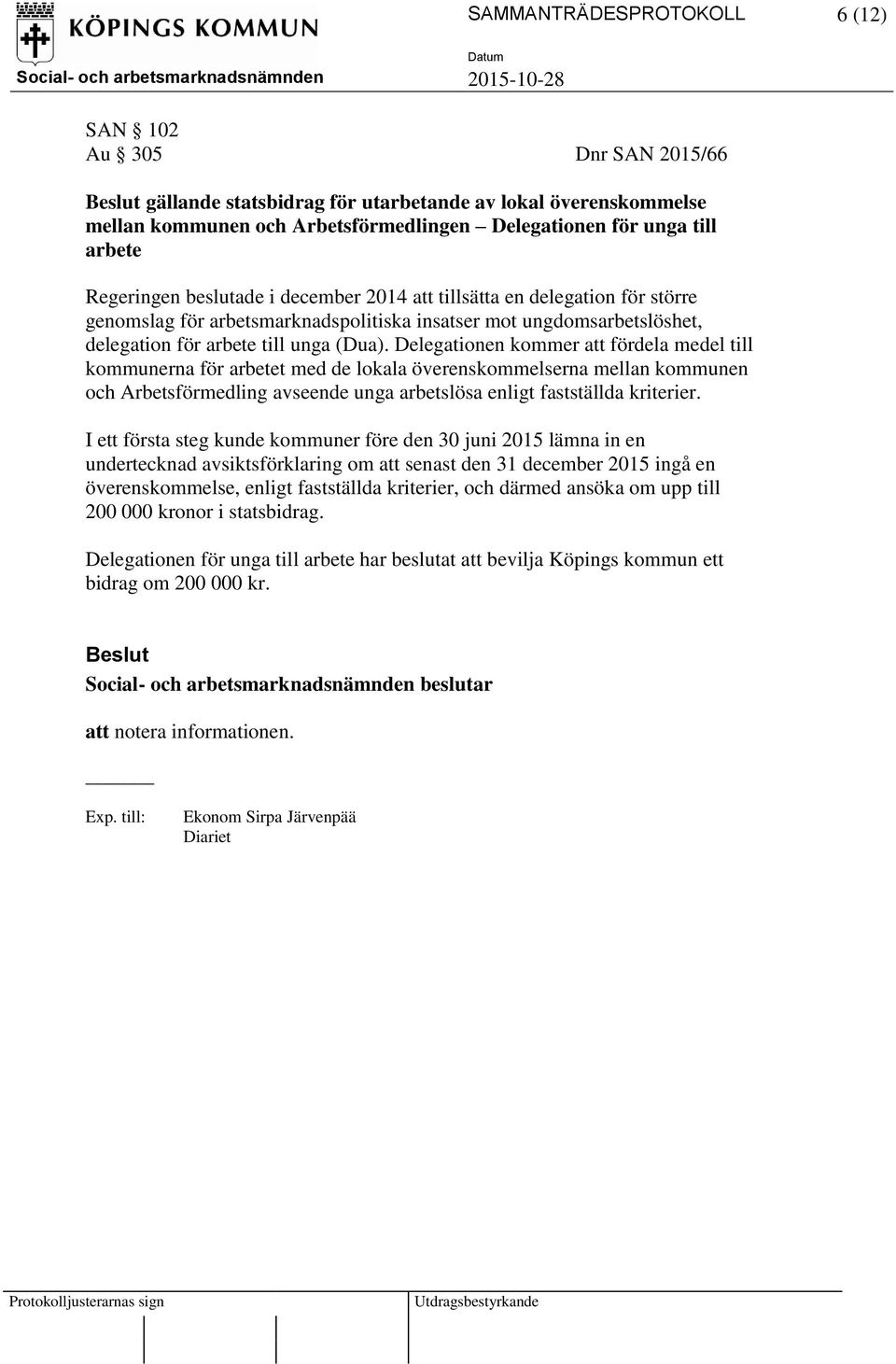 Delegationen kommer att fördela medel till kommunerna för arbetet med de lokala överenskommelserna mellan kommunen och Arbetsförmedling avseende unga arbetslösa enligt fastställda kriterier.