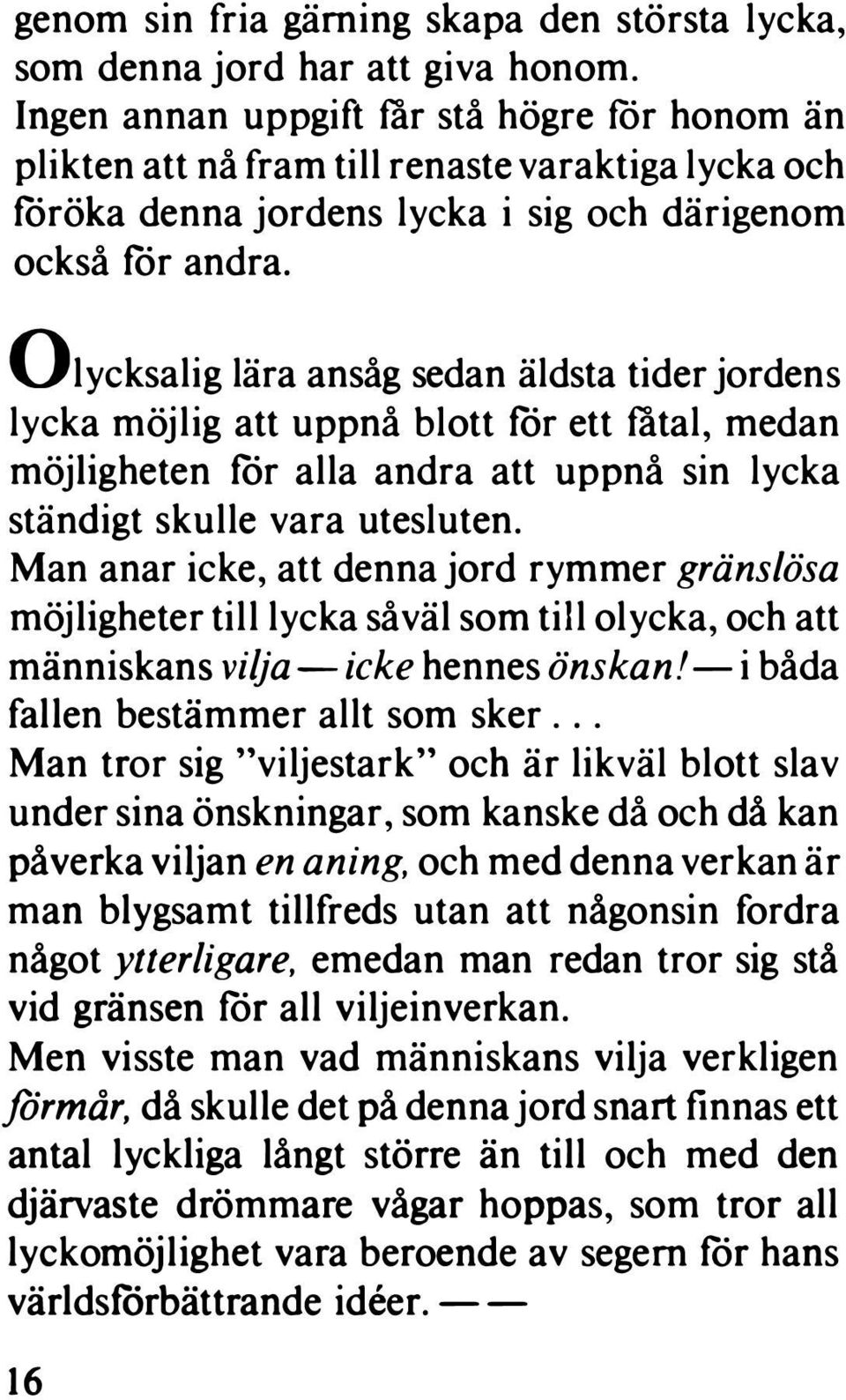 Olycksalig lära ansåg sedan äldsta tider jordens lycka möjlig att uppnå blott for ett tatal, medan möjligheten for alla andra att uppnå sin lycka ständigt skulle vara utesluten.