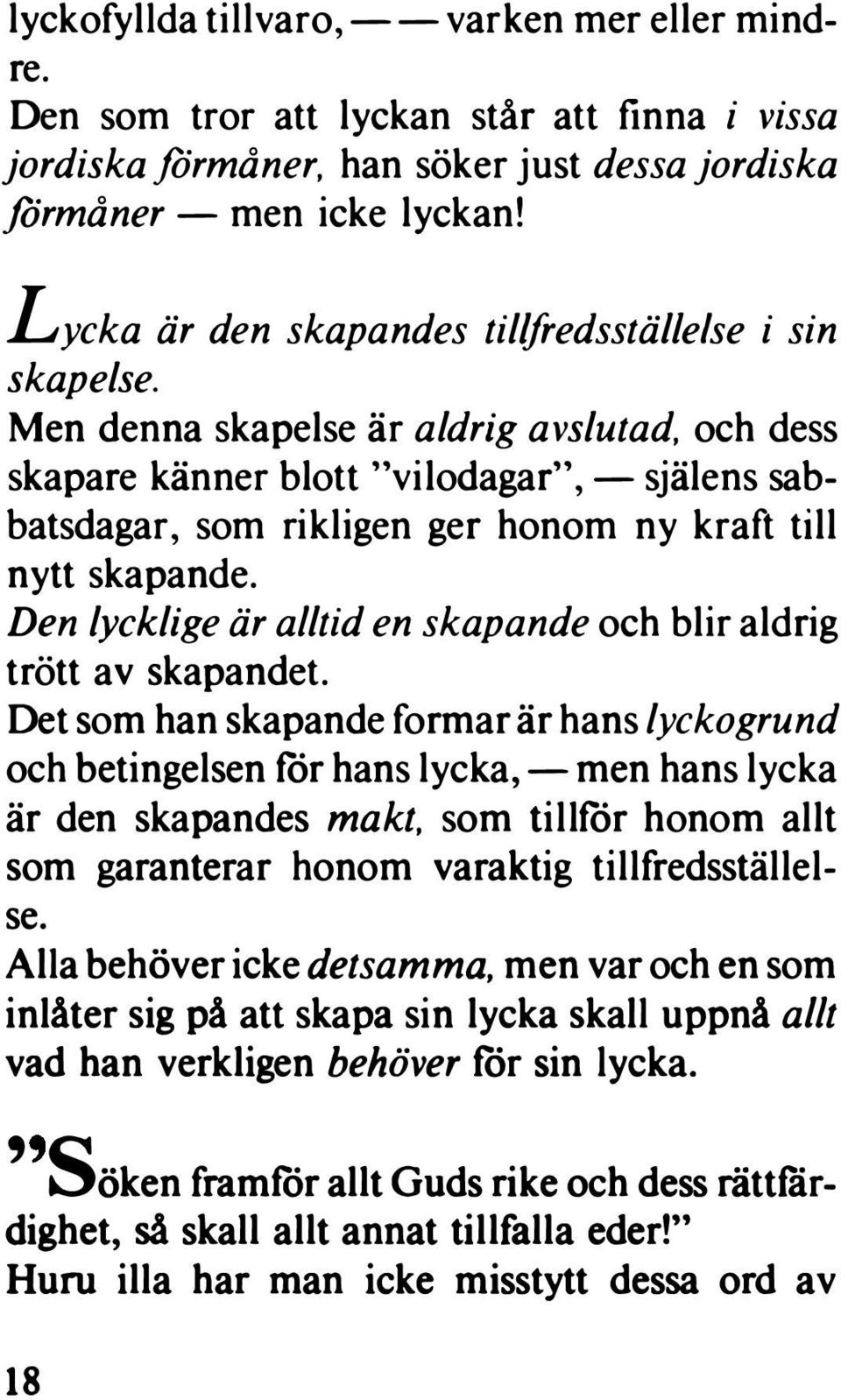 och dess skapare känner blott "vilodagar", -själens sabbatsdagar, som rikligen ger honom ny kraft till nytt skapande. Den lycklige är alltid en skapande och blir aldrig trött av skapandet.