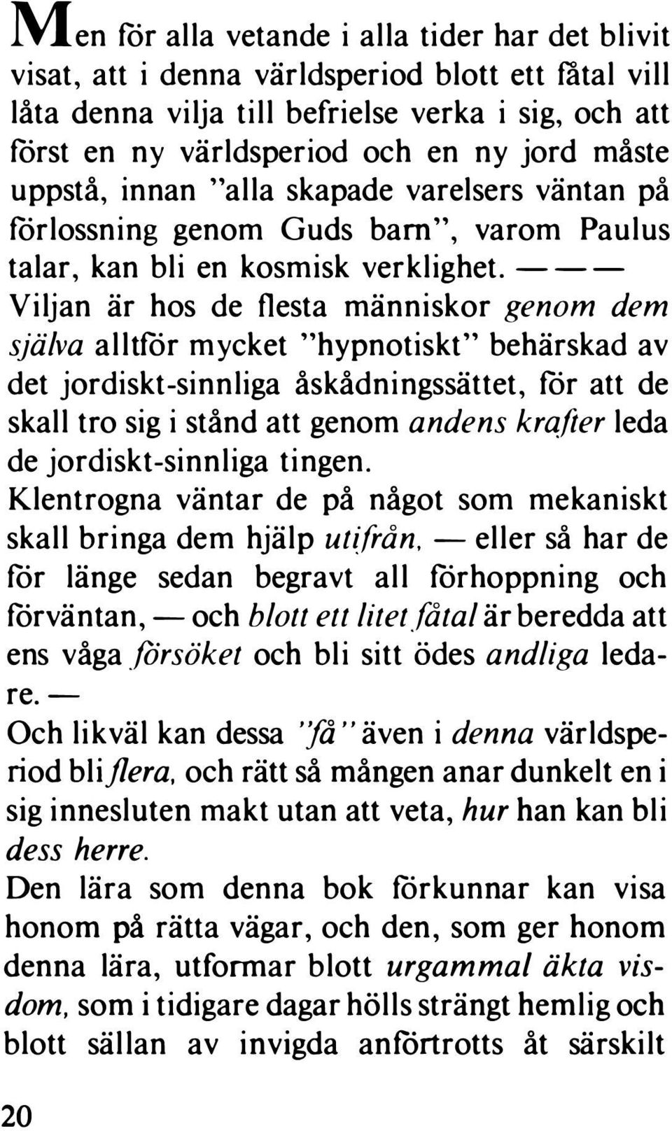 - - Viljan är hos de flesta människor genom dem själva alltför mycket "hypnotiskt" behärskad av det jordiskt-sinnliga åskådningssättet, för att de skall tro sig i stånd att genom andens krafter leda