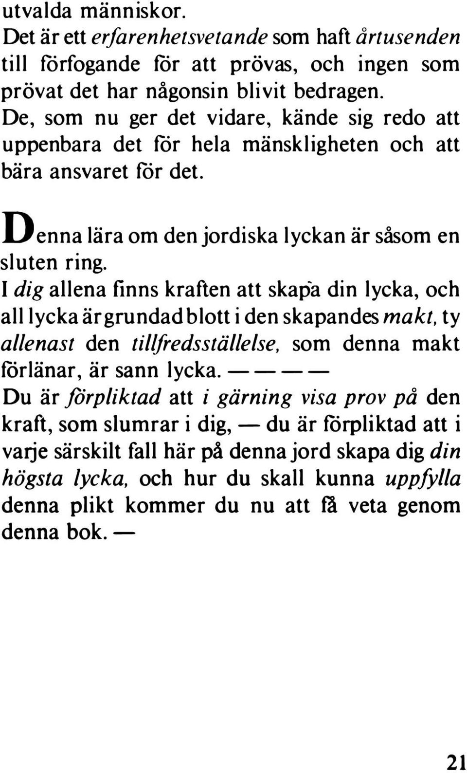 I dig allena finns kraften att skapa din lycka, och all lycka är grundad blott i den skapandes makt, ty allenast den tillfredsställelse, som denna makt forlänar, är sann lycka.