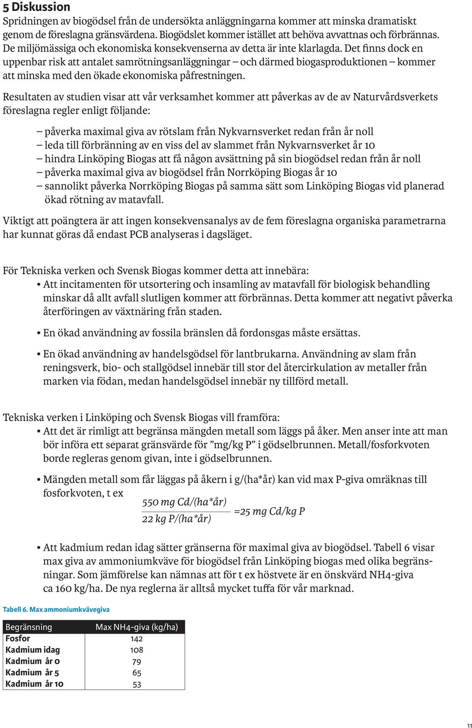 Det finns dock en uppenbar risk att antalet samrötningsanläggningar och därmed biogasproduktionen kommer att minska med den ökade ekonomiska påfrestningen.