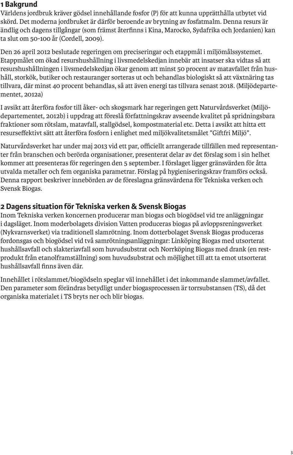 Den 26 april 2012 beslutade regeringen om preciseringar och etappmål i miljömålssystemet.