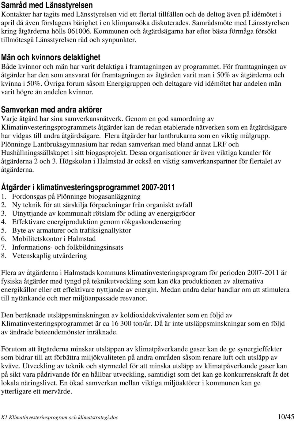 Män och kvinnors delaktighet Både kvinnor och män har varit delaktiga i framtagningen av programmet.