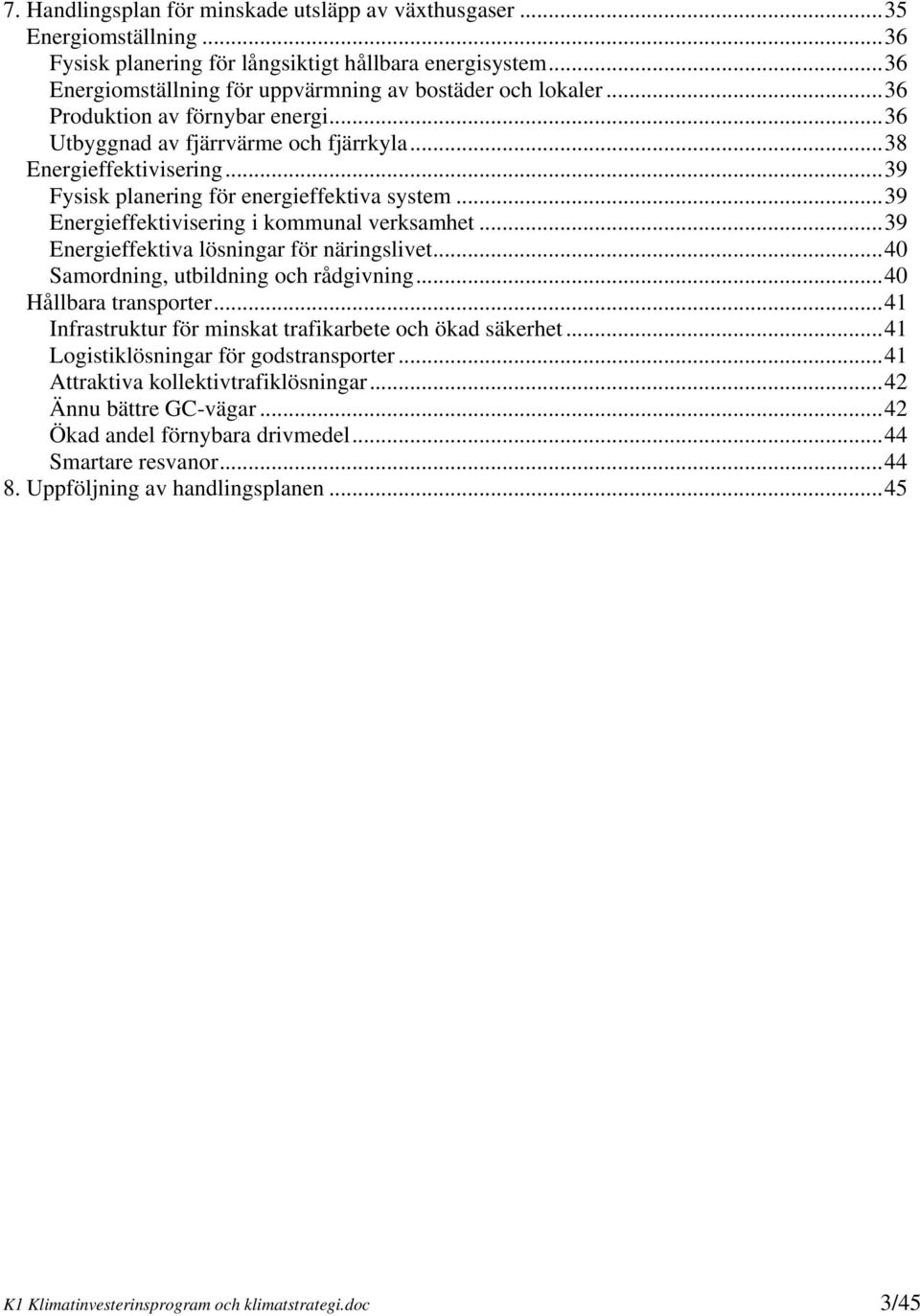 ..39 Energieffektivisering i kommunal verksamhet...39 Energieffektiva lösningar för näringslivet...40 Samordning, utbildning och rådgivning...40 Hållbara transporter.