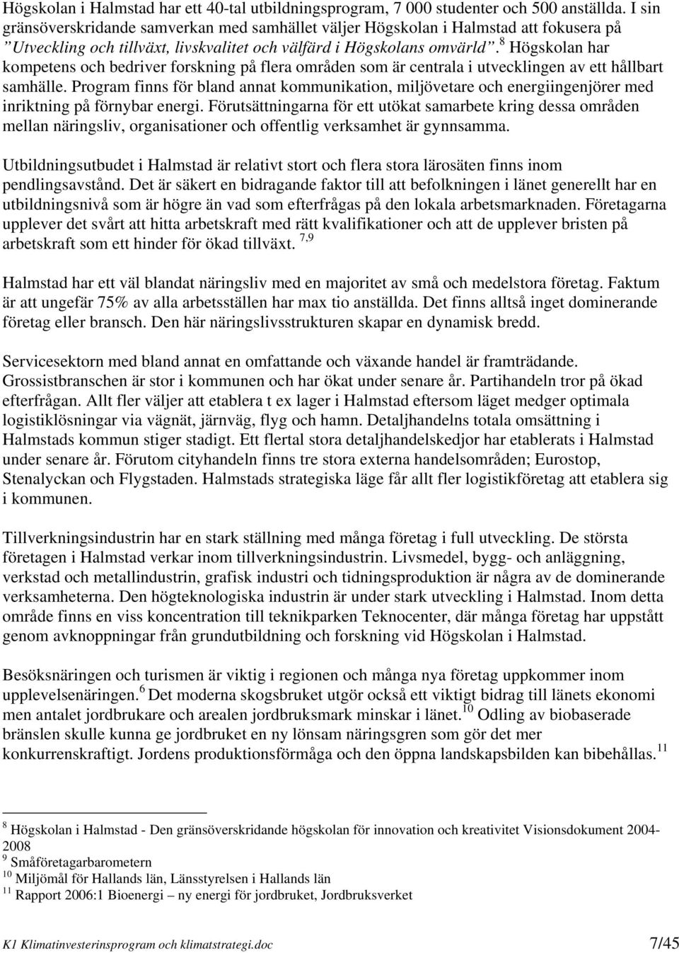 8 Högskolan har kompetens och bedriver forskning på flera områden som är centrala i utvecklingen av ett hållbart samhälle.
