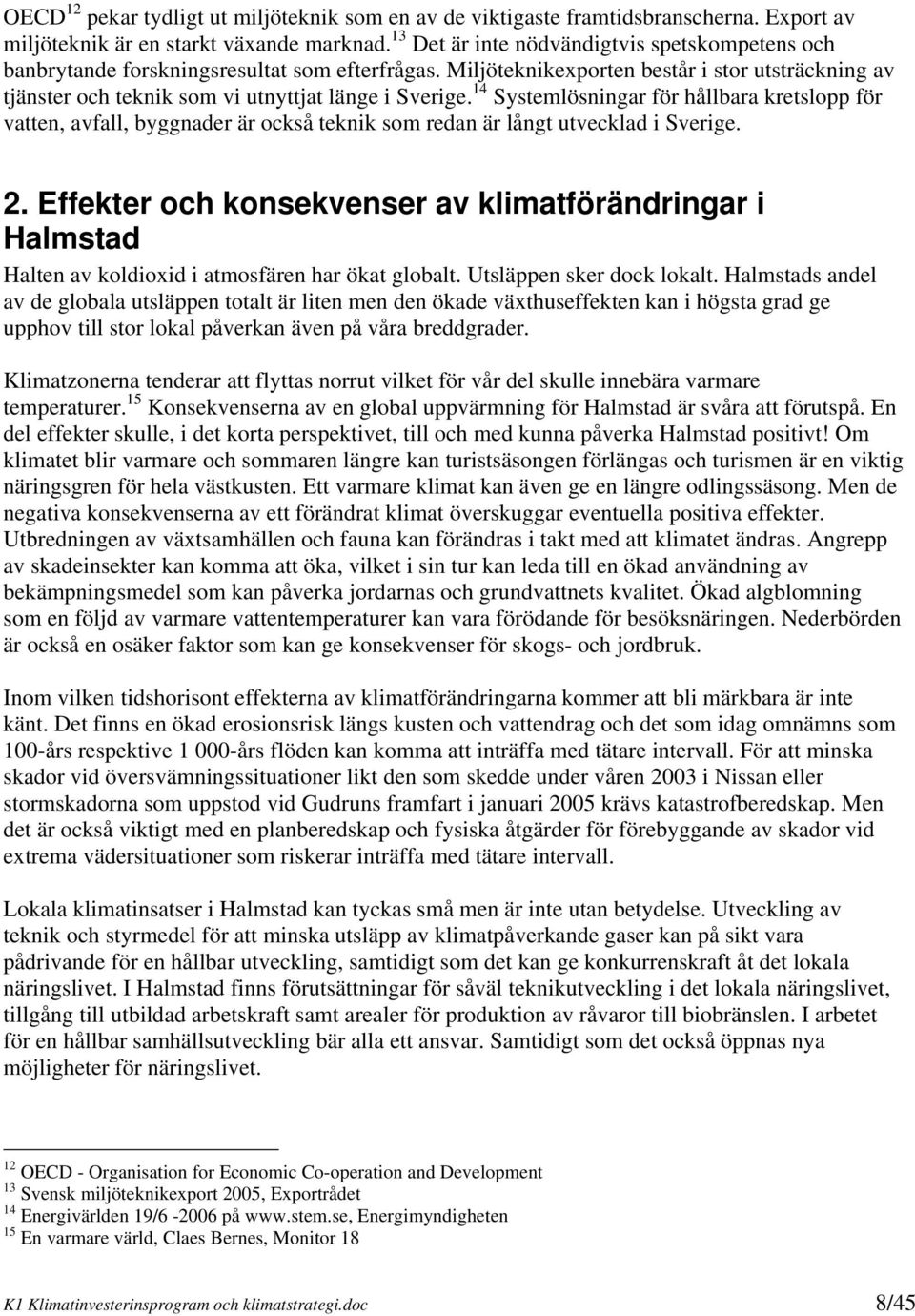 14 Systemlösningar för hållbara kretslopp för vatten, avfall, byggnader är också teknik som redan är långt utvecklad i Sverige. 2.