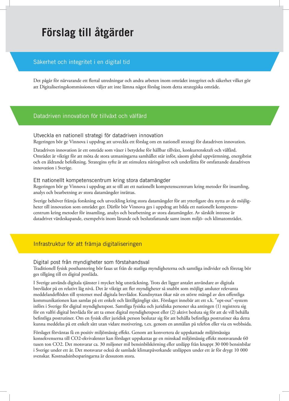 Datadriven innovation för tillväxt och välfärd Utveckla en nationell strategi för datadriven innovation Regeringen bör ge Vinnova i uppdrag att utveckla ett förslag om en nationell strategi för