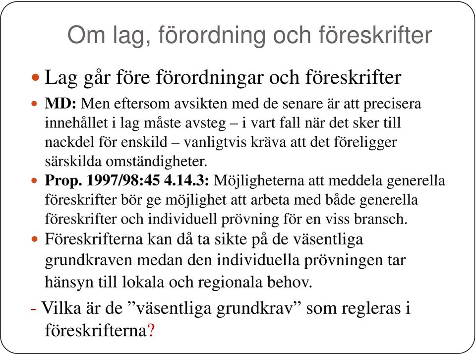 3: Möjligheterna att meddela generella föreskrifter bör ge möjlighet att arbeta med både generella föreskrifter och individuell prövning för en viss bransch.