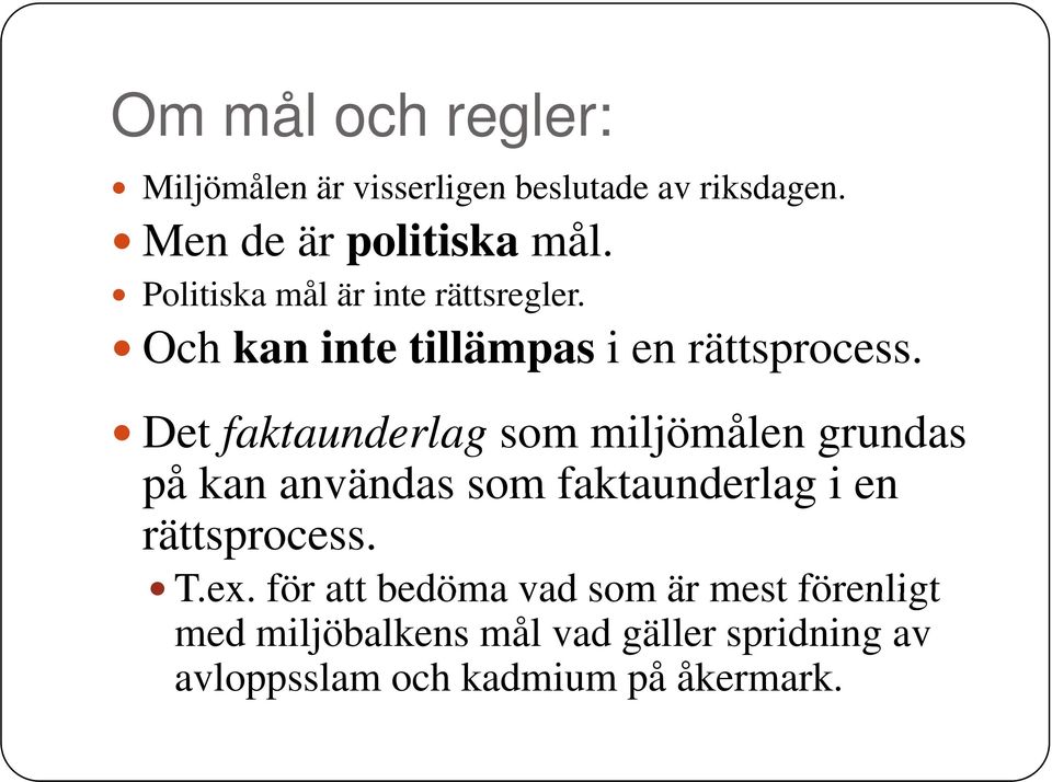 Det faktaunderlag som miljömålen grundas på kan användas som faktaunderlag i en rättsprocess. T.ex.