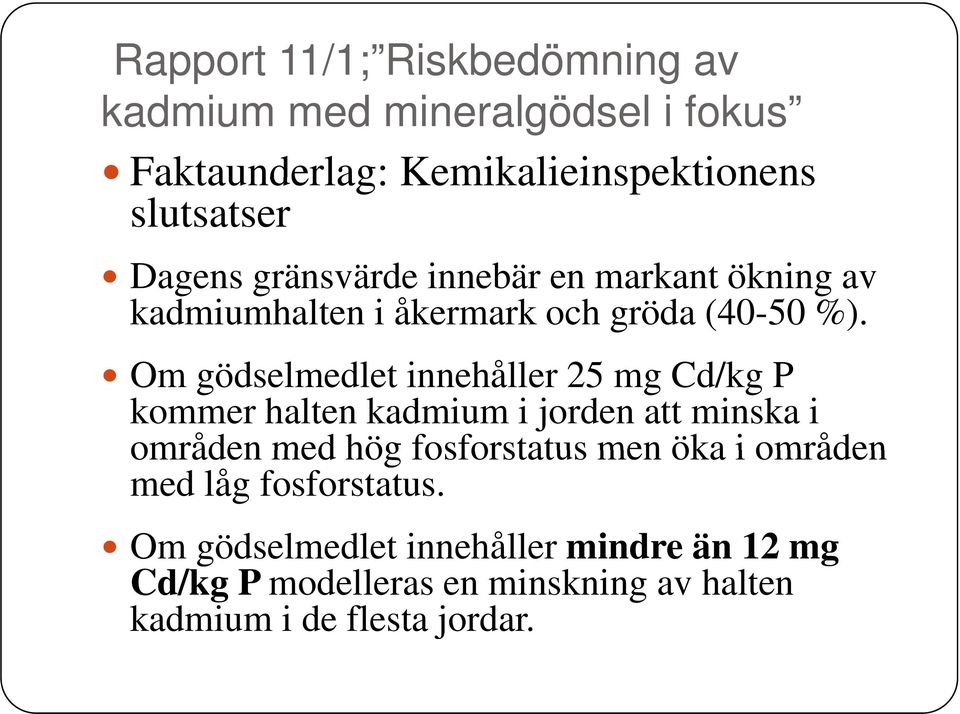 Om gödselmedlet innehåller 25 mg Cd/kg P kommer halten kadmium i jorden att minska i områden med hög fosforstatus men