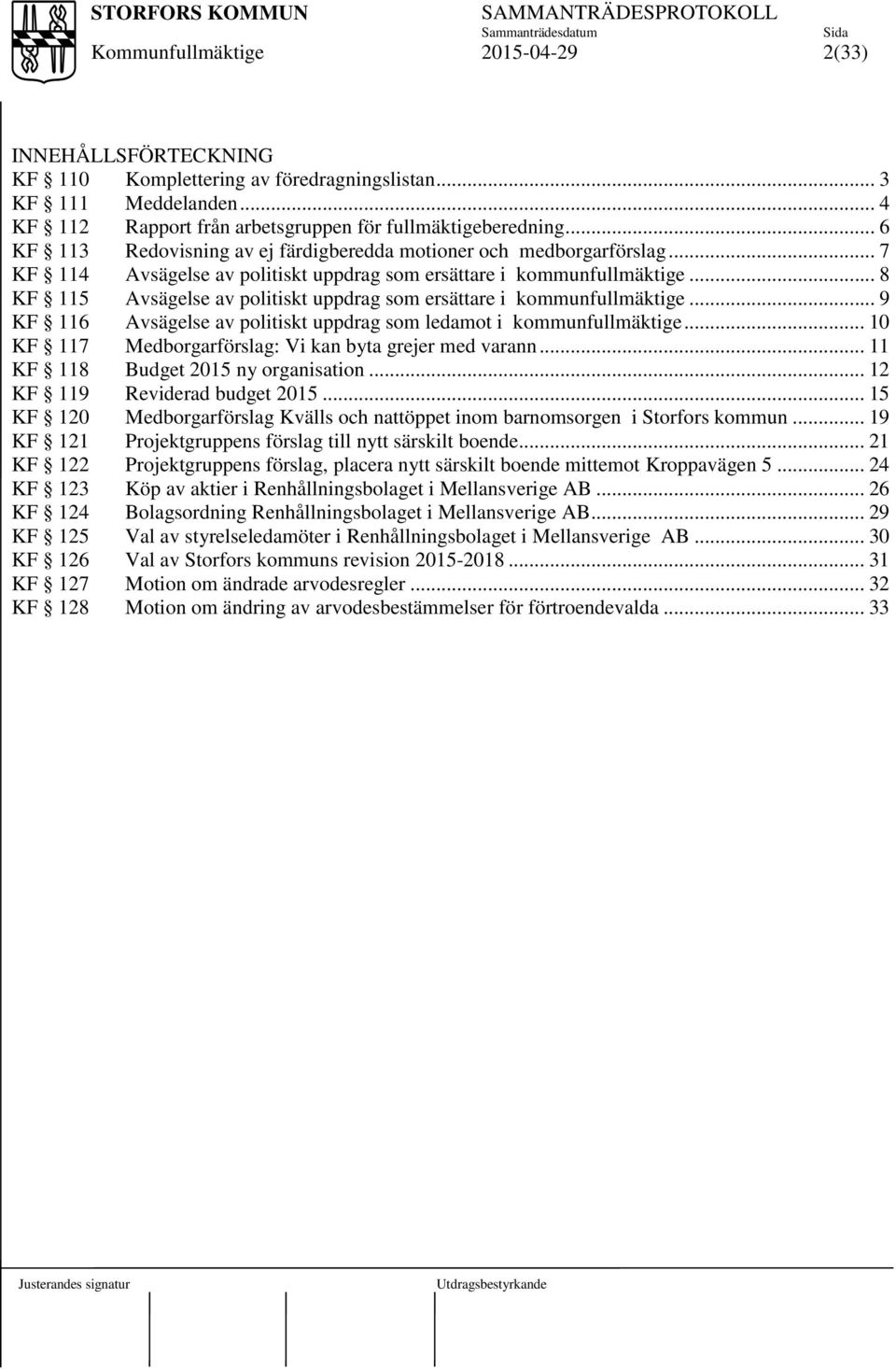 .. 8 KF 115 Avsägelse av politiskt uppdrag som ersättare i kommunfullmäktige... 9 KF 116 Avsägelse av politiskt uppdrag som ledamot i kommunfullmäktige.