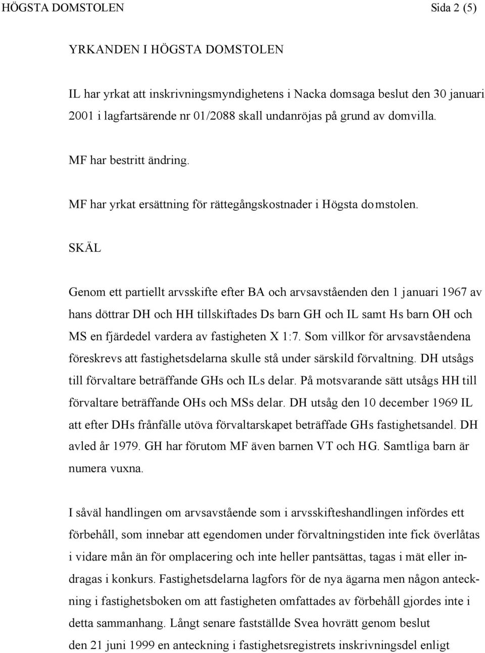 SKÄL Genom ett partiellt arvsskifte efter BA och arvsavståenden den 1 januari 1967 av hans döttrar DH och HH tillskiftades Ds barn GH och IL samt Hs barn OH och MS en fjärdedel vardera av fastigheten