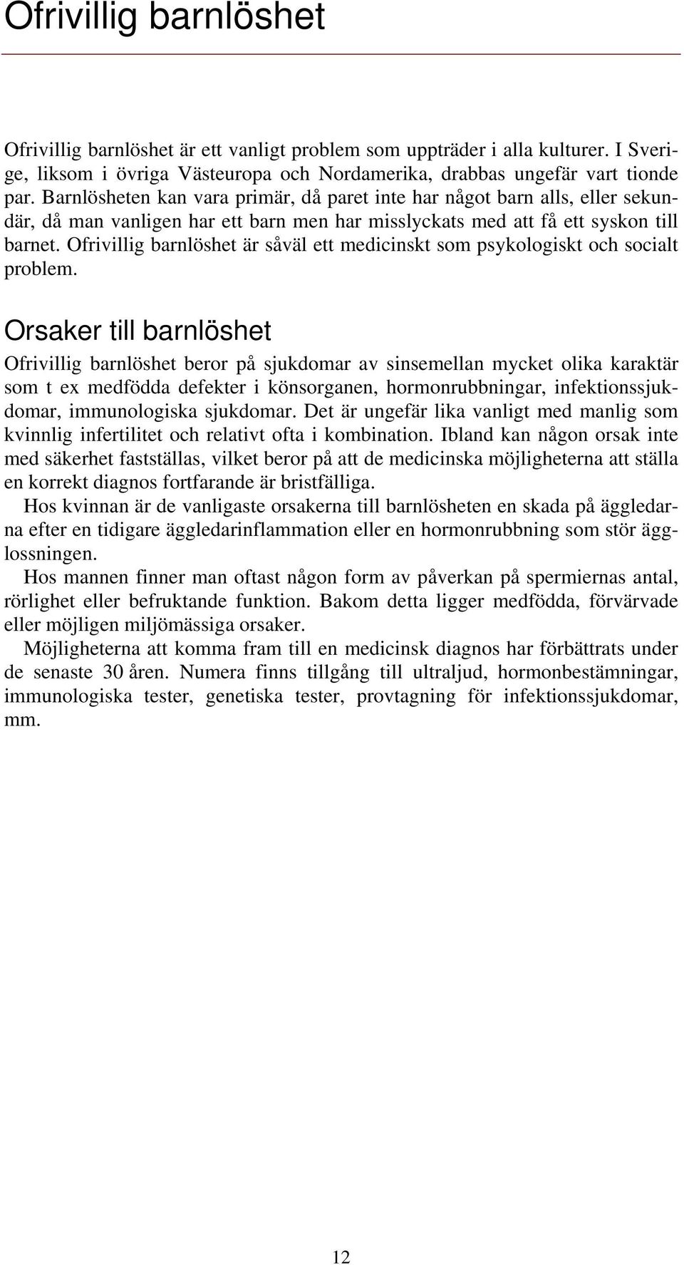 Ofrivillig barnlöshet är såväl ett medicinskt som psykologiskt och socialt problem.