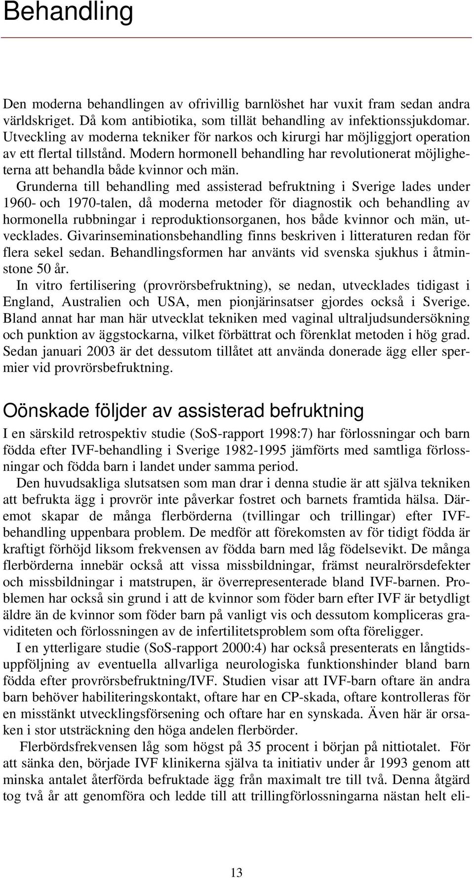 Modern hormonell behandling har revolutionerat möjligheterna att behandla både kvinnor och män.