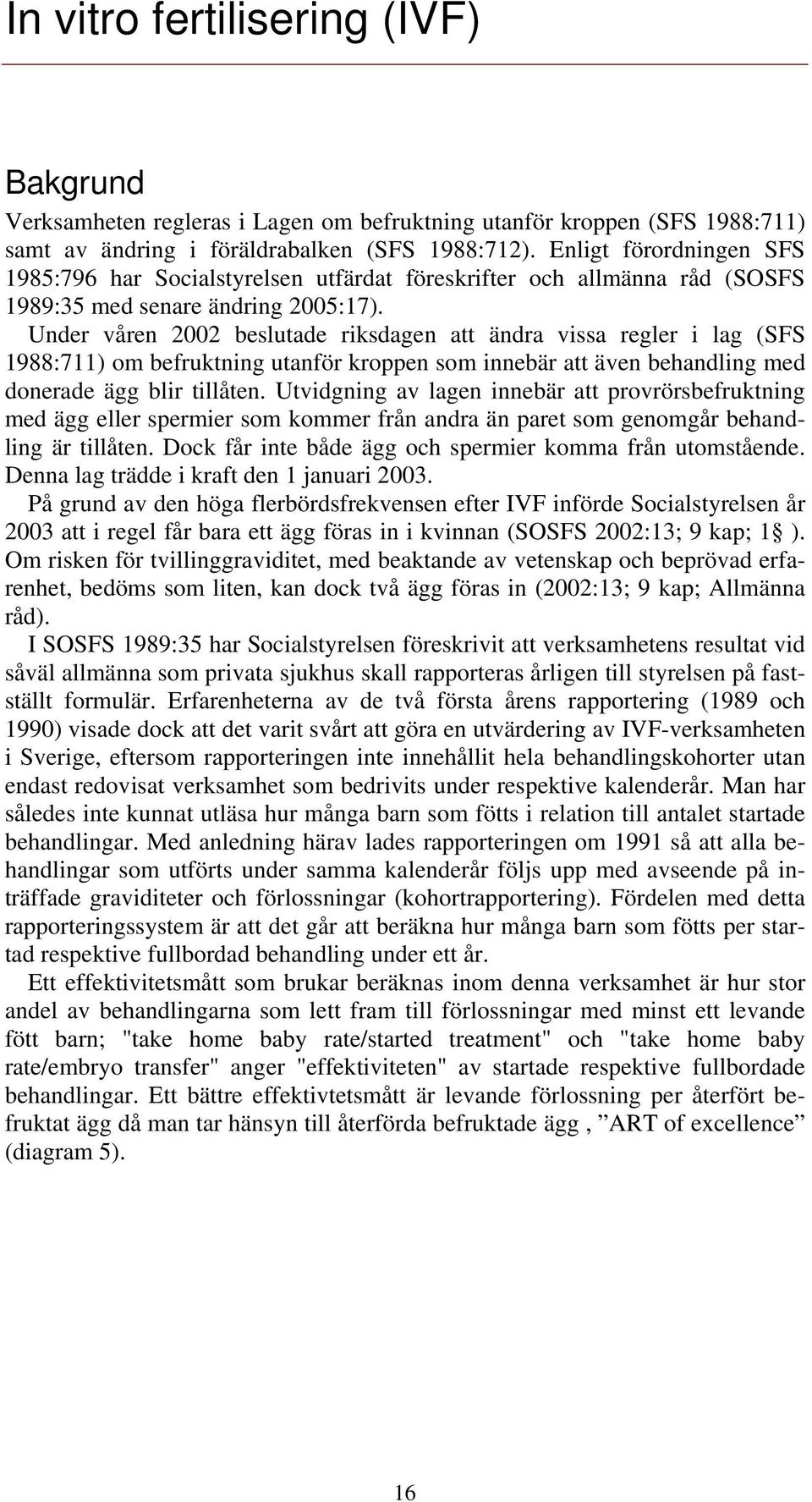 Under våren 2002 beslutade riksdagen att ändra vissa regler i lag (SFS 1988:711) om befruktning utanför kroppen som innebär att även behandling med donerade ägg blir tillåten.