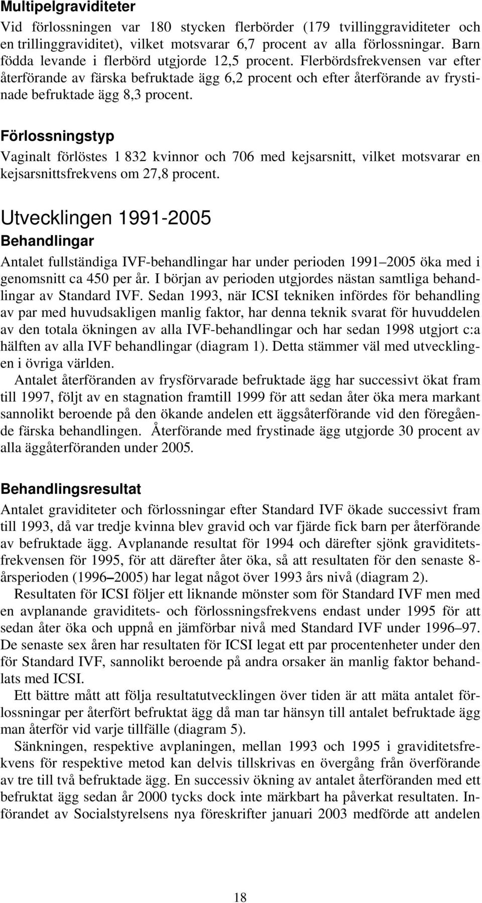 Förlossningstyp Vaginalt förlöstes 1 832 kvinnor och 706 med kejsarsnitt, vilket motsvarar en kejsarsnittsfrekvens om 27,8 procent.