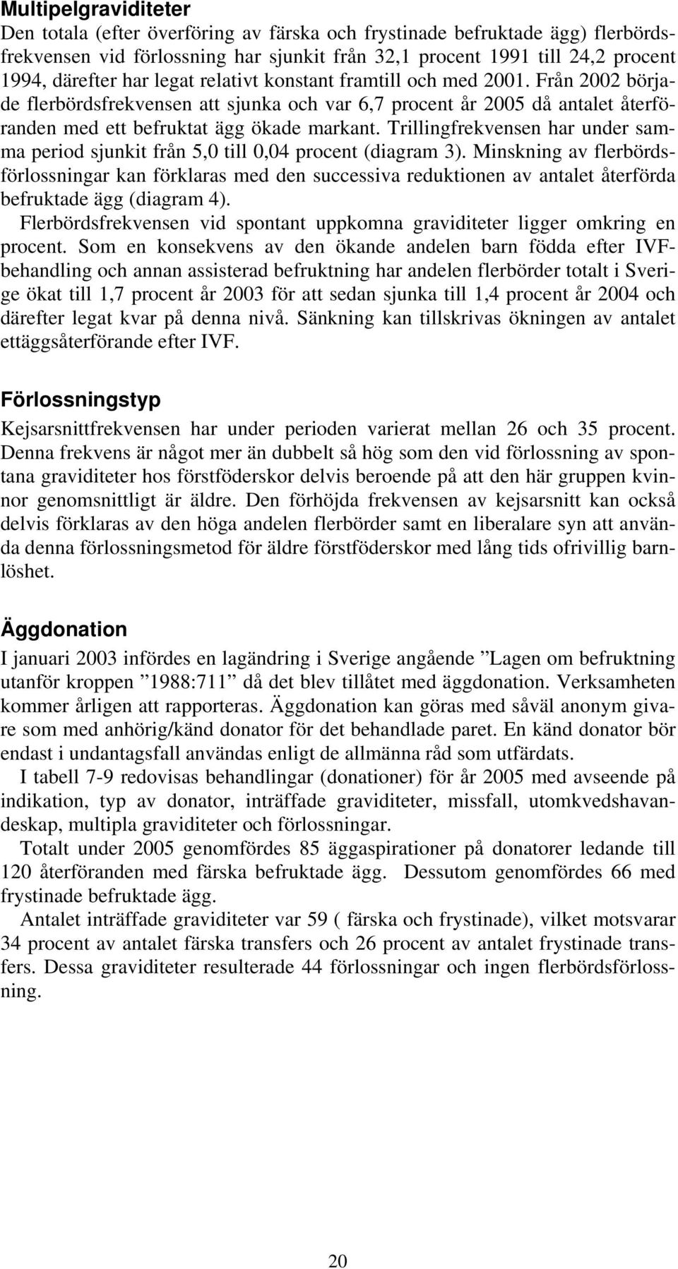 Trillingfrekvensen har under samma period sjunkit från 5,0 till 0,04 procent (diagram 3).