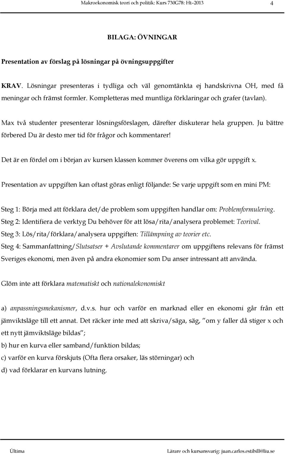 Ju bättre förbered Du är desto mer tid för frågor och kommentarer! Det är en fördel om i början av kursen klassen kommer överens om vilka gör uppgift x.