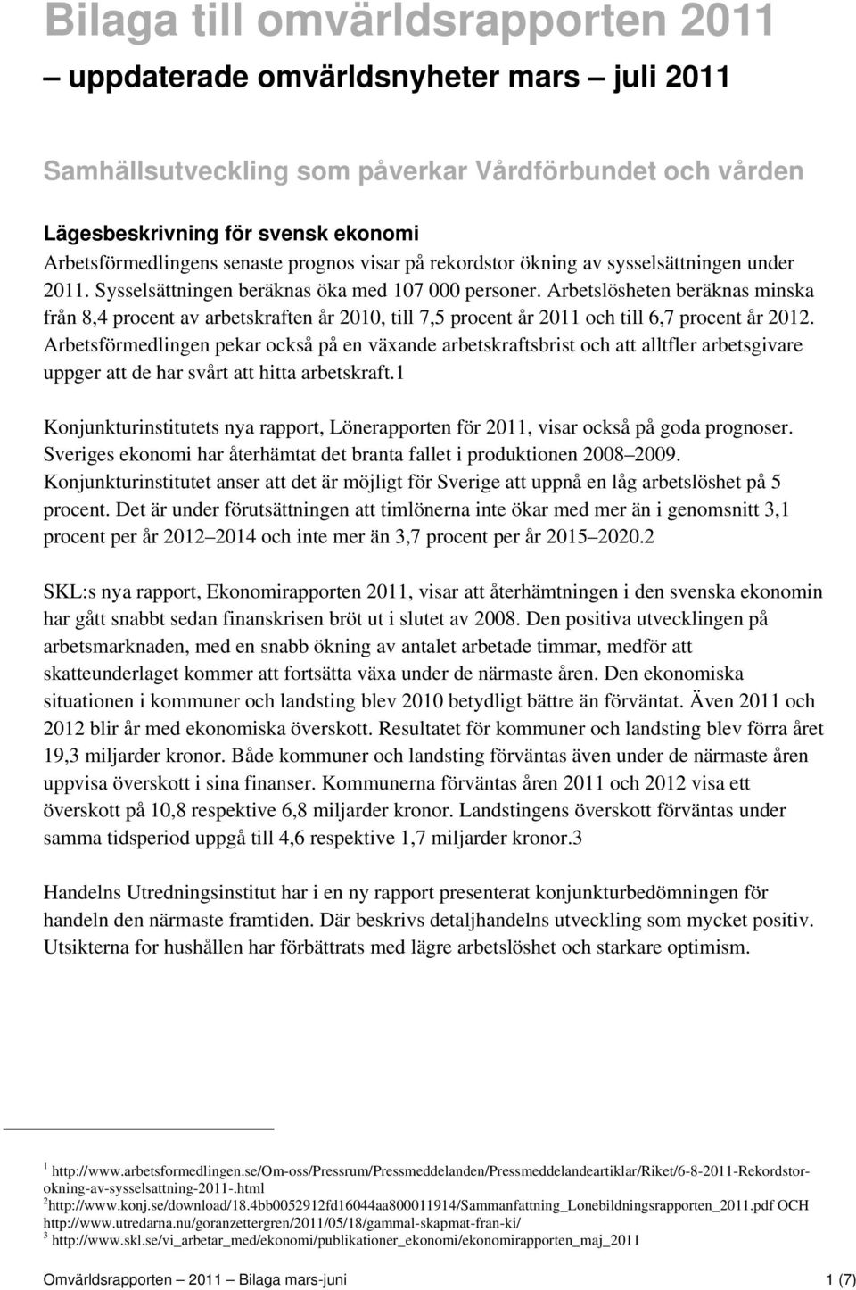 Arbetslösheten beräknas minska från 8,4 procent av arbetskraften år 2010, till 7,5 procent år 2011 och till 6,7 procent år 2012.