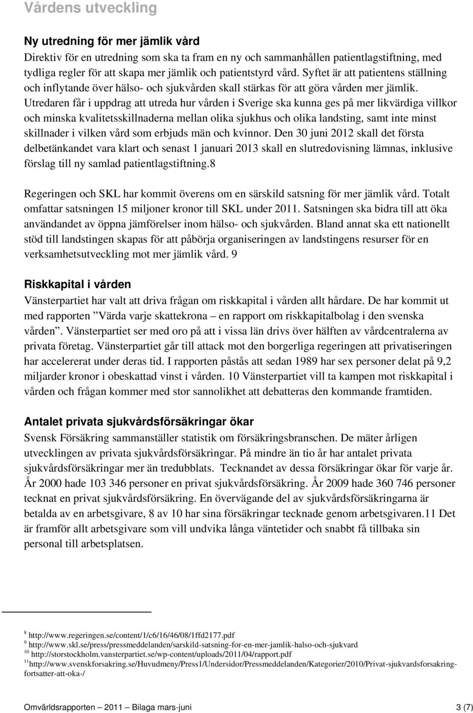 Utredaren får i uppdrag att utreda hur vården i Sverige ska kunna ges på mer likvärdiga villkor och minska kvalitetsskillnaderna mellan olika sjukhus och olika landsting, samt inte minst skillnader i