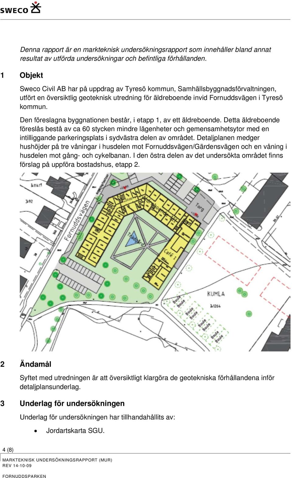 Den föreslagna byggnatinen består, i etapp 1, av ett äldrebende.