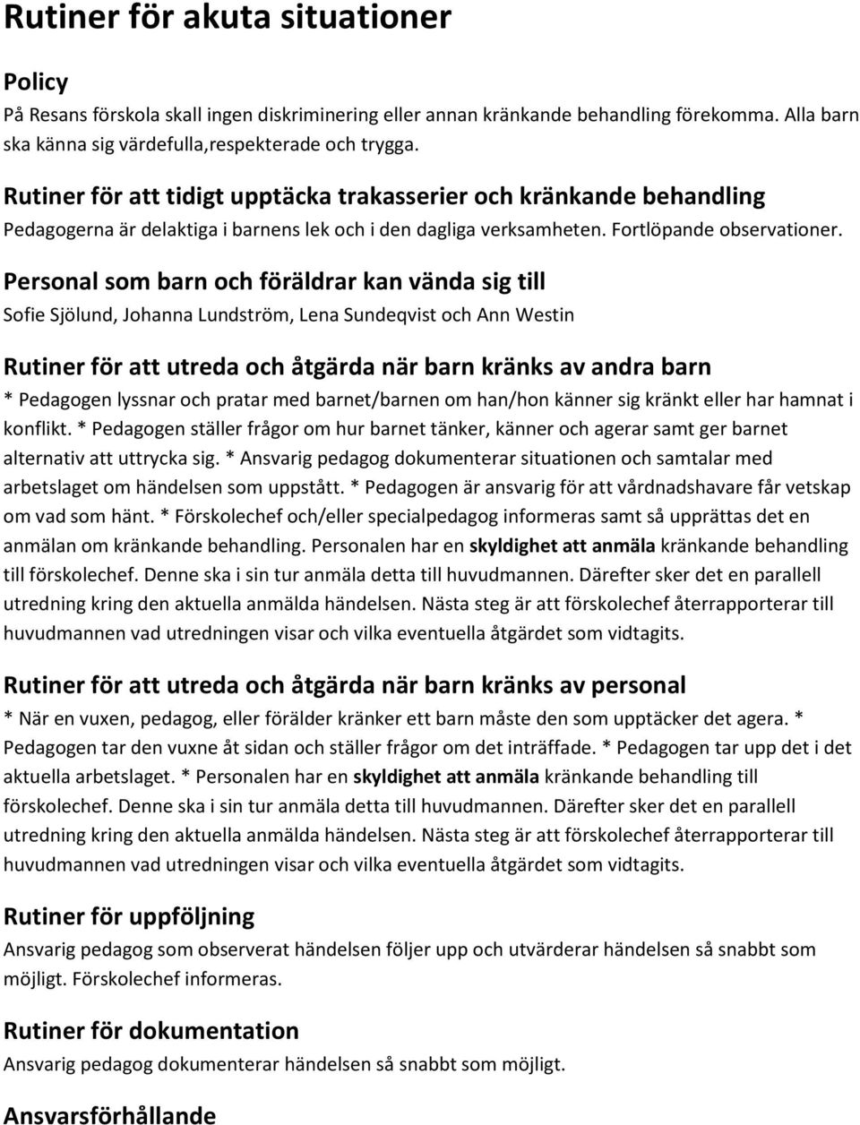 Personal som barn och föräldrar kan vända sig till Sofie Sjölund, Johanna Lundström, Lena Sundeqvist och Ann Westin Rutiner för att utreda och åtgärda när barn kränks av andra barn * Pedagogen