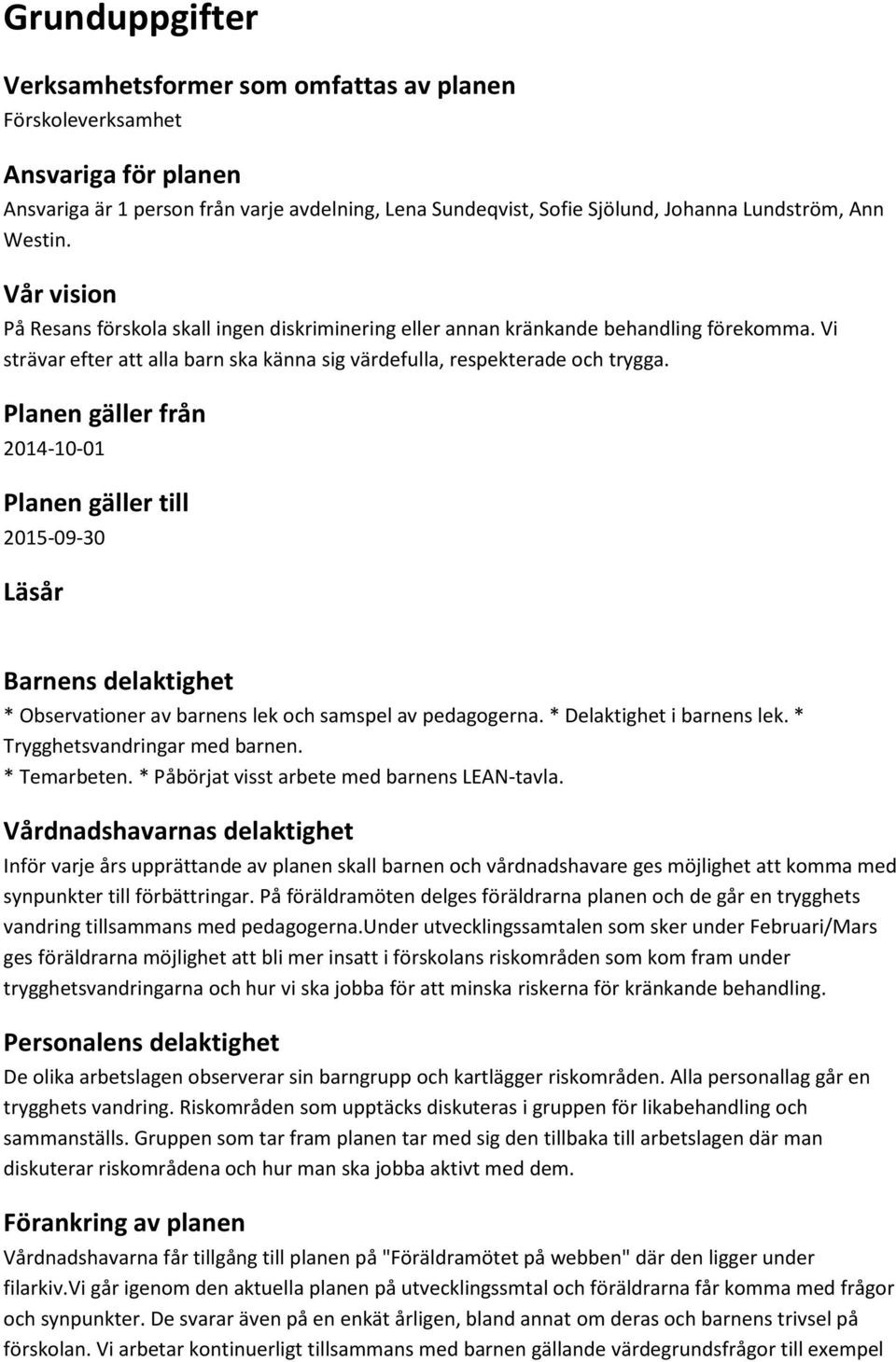 Planen gäller från 2014-10-01 Planen gäller till 2015-09-30 Läsår Barnens delaktighet * Observationer av barnens lek och samspel av pedagogerna. * Delaktighet i barnens lek.