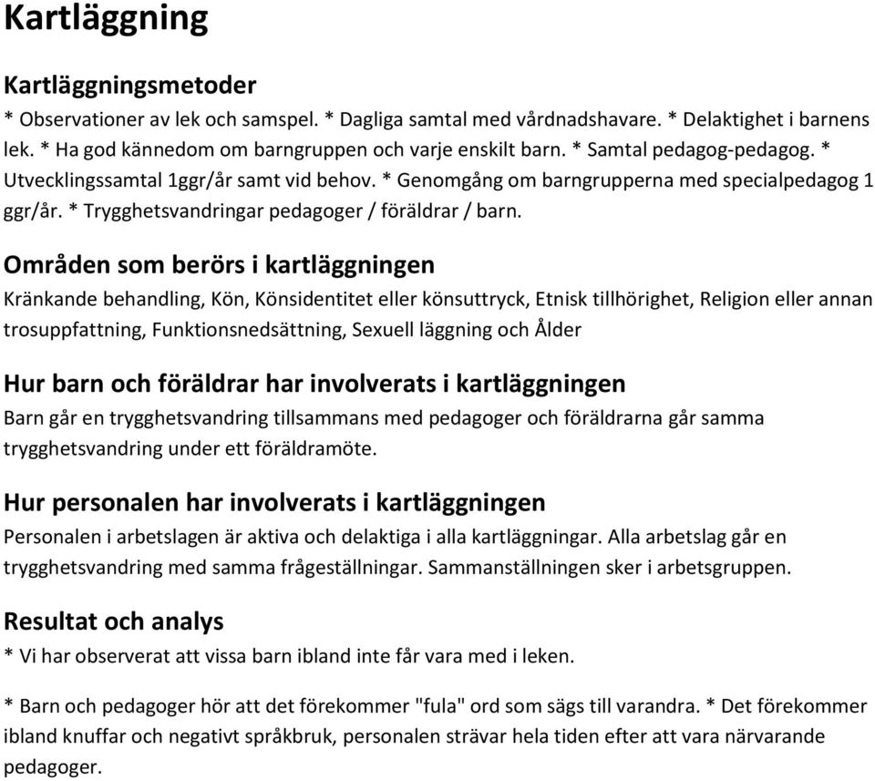 Områden som berörs i kartläggningen Kränkande behandling, Kön, Könsidentitet eller könsuttryck, Etnisk tillhörighet, Religion eller annan trosuppfattning, Funktionsnedsättning, Sexuell läggning och
